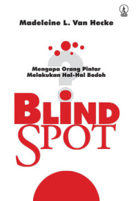 Mengapa Orang Pintar Melakukan Hal-Hal Bodoh  (Blind Spot)