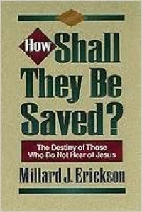 How Shall They Be Saved?: The Destiny of Those Who Do Not Hear of Jesus