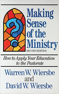 Making Sense of the Ministry-W.W. Wiersbe 2nd ed: How to Apply Your Education of the Ministry
