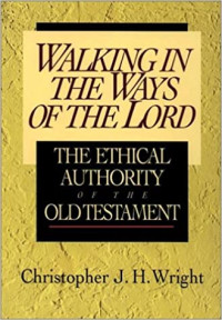 Walking in the Ways of the Lord by Christopher J.H. Wright: The ethical authority of the Old Testament