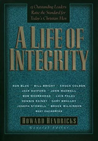 A Life of Integrity by Howard Hendricks: 13 Outstanding Leaders Raise the Standard for Today's Christian Men
