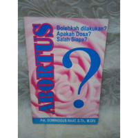 Abortus? by Dominggus Naat: Bolehkah dilakukan? Apakah dosa? Salah siapa?