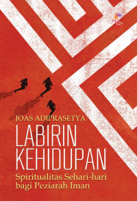 Labirin Kehidupan by Joas Adiprasetya:  Spiritualitas Sehari-hari bagi Peziarah Iman