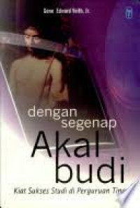 Dengan Segenap Akal Budi by Gene E. Veith, Jr:  Kiat sukses studi di Perguruan Tinggi