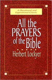 All the Prayers of the Bible - a Devotional and Expositional Classic