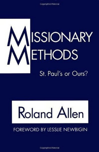 Missionary Methods-Roland Allen:  St. Paul's or Ours?