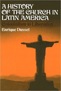 A History of the Church in Latin America-E. Dussel:: Colonialism to Liberation