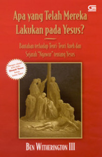 Apa Yang Telah Mereka Lakukan pada Yesus? by Ben Witherington III: Bantahan terhadap teori-teori aneh dan sejarah 