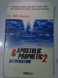 Apostolic Prophetic Reformation 2 by Bill Hamon: Pelayanan Rasul dan Nabi Zaman Akhir dan Kegerakan Allah yang Akan Datang