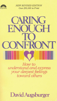 Caring Enough to Confront-D. Augsburger: How to Understand and Express Your Deepest Feelings Toward Others