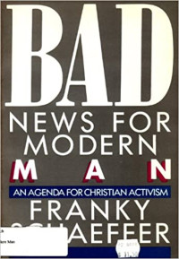 Bad News for Modern Man by Franky Schaeffer: An agenda for Christian activism