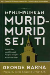 Menumbuhkan Murid-Murid Sejati-G. Barna: Strategi Baru untuk Mencetak Pengikut-pengikut Kristus yang Sejati