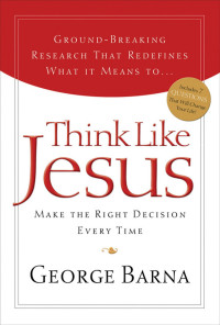 Think Like Jesus by George Barna: Make the right decision every time