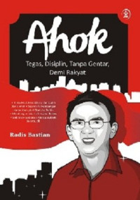Ahok by Radis Bastian: Tegas, Disiplin, Tanpa Gentar, Demi Rakyat