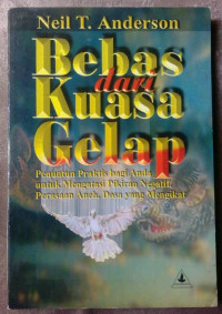 Bebas dari Kuasa Gelap  by Neil T. Anderson: Penuntun praktis bagi anda untuk mengatasi pikiran negatif, perasaan aneh, dosa yang mengikat