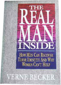 The Real Man Inside by Verne Becker:  How Men Can Recover Their Identity And Why Women Can't Help