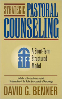 Strategic Pastoral Counseling-D.G. Benner: A Short-Term Structured Model Includes a five-session case study