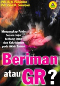 Beriman atau GR? by R.H. Pakpahan:  Mengungkap fakta secara jujur tentang iman dan Kekristenan pada akhir zaman