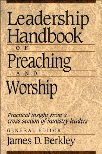 Leadership Handbook of Preaching and Worship: Practical insight from a cross section of ministry leaders