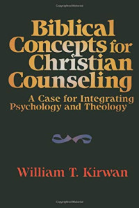 Biblical Concepts for Christian Counseling: A Case for Integrating Psychology and Theology