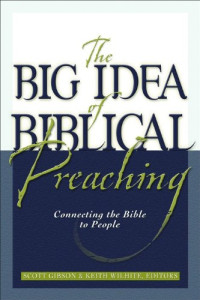 The Big Idea of Biblical Preaching by K. Willhite: Connecting the Bible to People