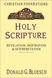 Holy Scripture: Revelation, Inspiration & Interpretation (Christian Foundation)