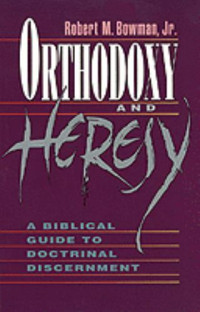 Orthodoxy and Heresy: A Biblical Guide to Doctrinal Discernment