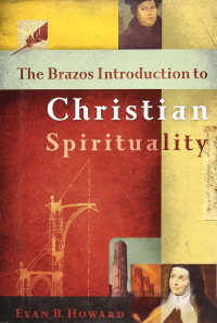 The Brazos Introduction to Christian Spirituality - E.B. Howard