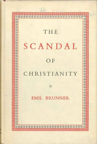 The Scandal Of Christianity - E. Brunner