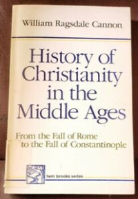 History of Christianity in the Middle Ages-W.R. Cannon: From the Fall of Rome to the Fall of Constantinople