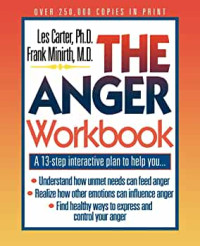 The Anger Workbook: A 13-step interactive plan to help you... Understand how unmet needs can feed anger, Realize how other emotions can influence anger, Find healthy ways to express and control your anger