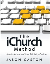 The iChurch Method-J. Caston : How to Advance Your Ministry Online