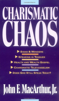 Charismatic Chaos   By. John F. MacArthur, Jr.