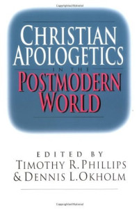 Christian Apologetics in the Postmodern World  by Timothy R. Phillips