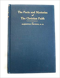 The Facts and Mysteries of the Christian Faith by Albertus Pieters