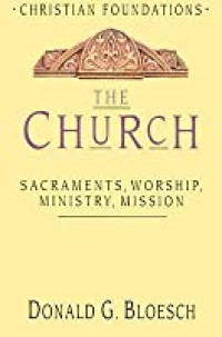 The Church-Donald G. Bloesch:  Sacraments, Worship, Ministry, Mission