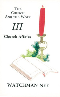 The Church And The Work III-W. Nee: Church Affairs