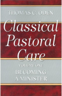 Classical Pastoral Care 1 by T.C. Oden: Becoming A Minister