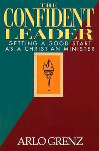 The Confident Leader-A. Grenz: Getting A Good Start As A Christian Minister
