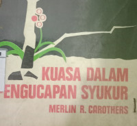 Kuasa Dalam Pengucapan Syukur by M.R. Carothers: Kebenaran, petunjuk dan kesaksian: dalam pengucapan syukur kepada Tuhan terdapat kuasa Allah untuk membaharui hidup kekristenan