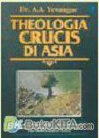 Theologia Crucis Asia-A..A. Yewangoe:  Pandangan-Pandangan Orang Kristen Asia Mengenai Penderitaan Dalam kemiskinan dan Keberagaman di Asia