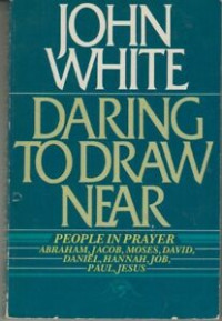 Daring to Draw Near-John White:  People In Prayer Abraham, Jacob, Moses, David, Daniel, Hannah, Job, Paul, Jesus