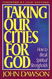 Taking Our Cities for God by John Dawson: How to Break Spiritual Strongholds