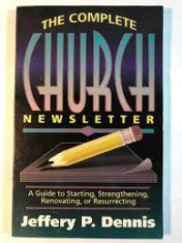 The Complete Church Newsletter-J.P. Dennis: A Guide To Starting, Strengthening, Renovating, or Resurrecting