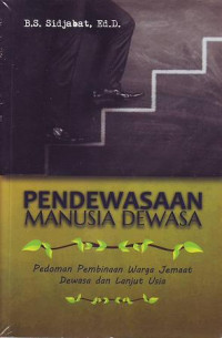 Pendewasaan Manusia Dewasa-BS. Sidjabat: Pedoman Pembinaan Warga Jemaat Dewasa dan Usia Lanjut