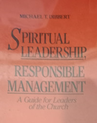 Spiritual Leadership-Michael T. Dibbert: Responsible Management = A Guide for Leaders of the Church