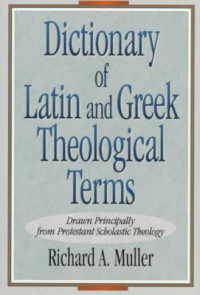 Dictionary of Latin Greek (Ref)  Theological Terms: Drawn Principally from Protestant Scholastic Theology