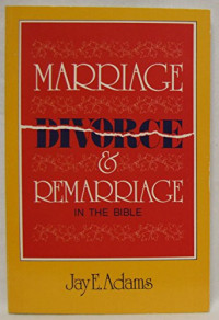 Marriage-Jay E. Adams: Divorce & Remarriage in the Bible