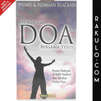 Mengalami Doa Bersama Yesus - H. Blackaby: Kuasa Dahsyat di Balik Hadirat dan Teladan Hidupnya