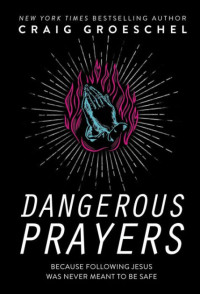 Doa-Doa Yang Berbahaya by Craig Groeschel (Dangerous Prayers)